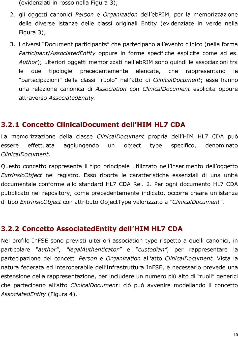 i diversi Document participants che partecipano all evento clinico (nella forma Participant/AssociatedEntity oppure in forme specifiche esplicite come ad es.