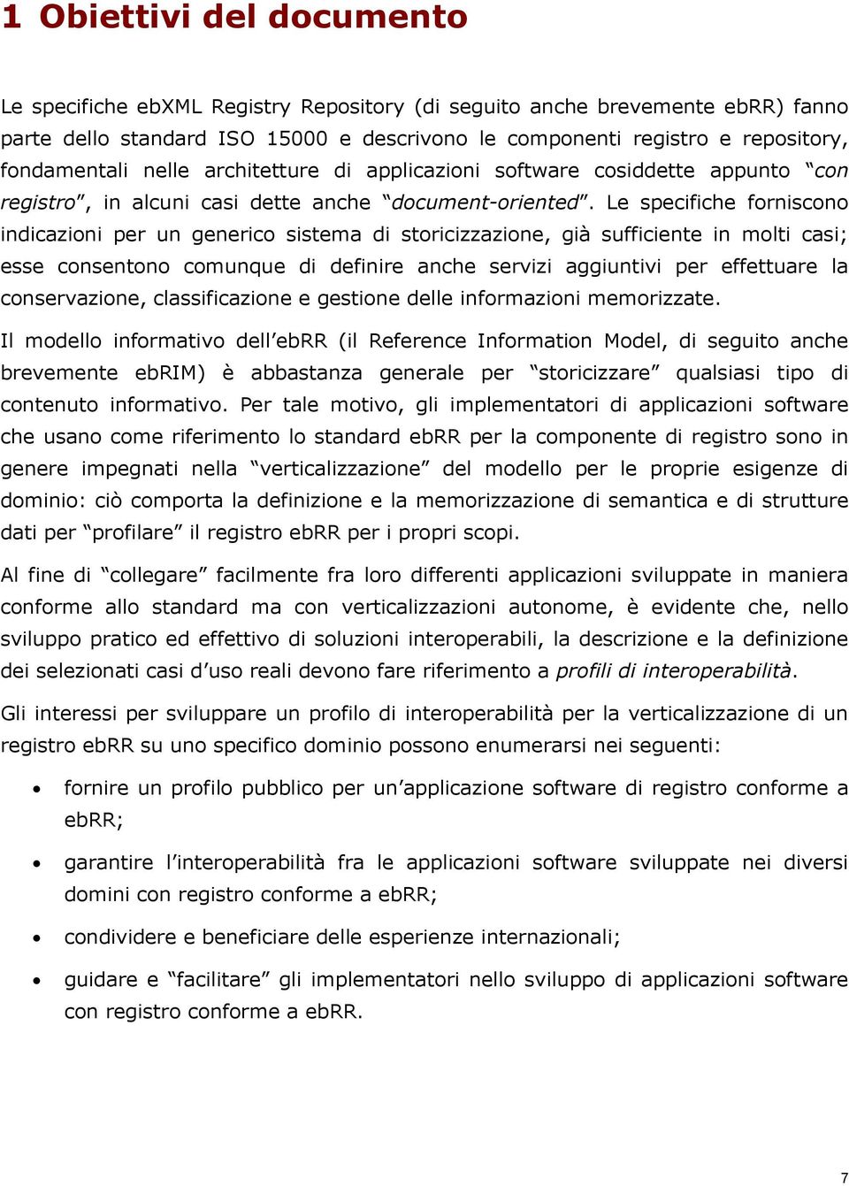 Le specifiche forniscono indicazioni per un generico sistema di storicizzazione, già sufficiente in molti casi; esse consentono comunque di definire anche servizi aggiuntivi per effettuare la