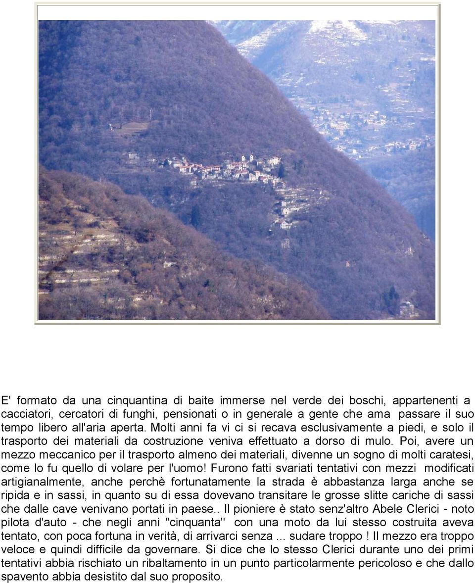 Poi, avere un mezzo meccanico per il trasporto almeno dei materiali, divenne un sogno di molti caratesi, come lo fu quello di volare per l'uomo!