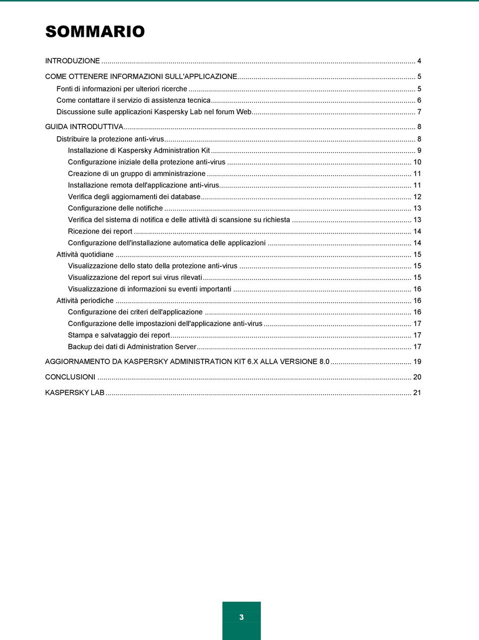 .. 9 Configurazione iniziale della protezione anti-virus... 10 Creazione di un gruppo di amministrazione... 11 Installazione remota dell'applicazione anti-virus.