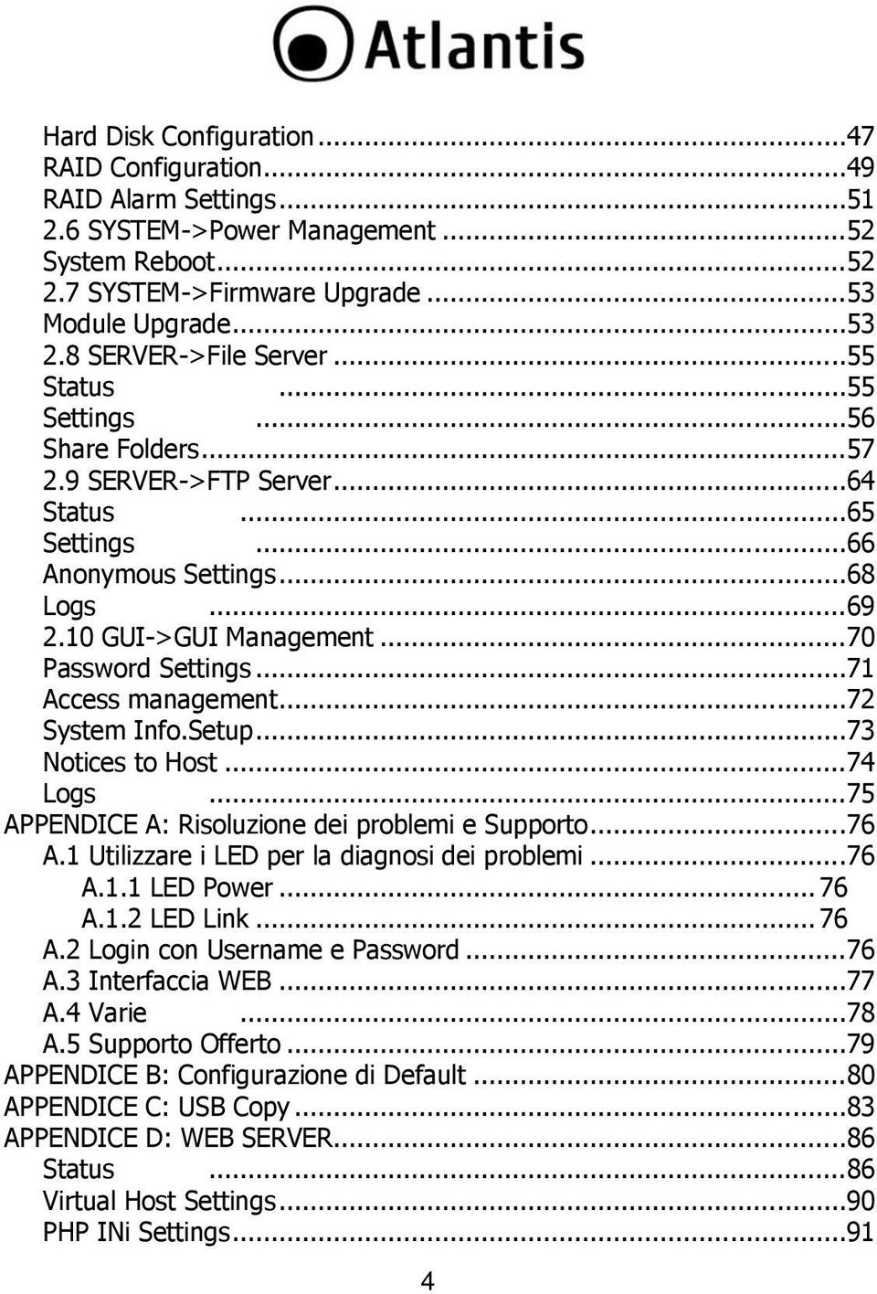 .. 70 Password Settings... 71 Access management... 72 System Info.Setup... 73 Notices to Host... 74 Logs... 75 APPENDICE A: Risoluzione dei problemi e Supporto... 76 A.