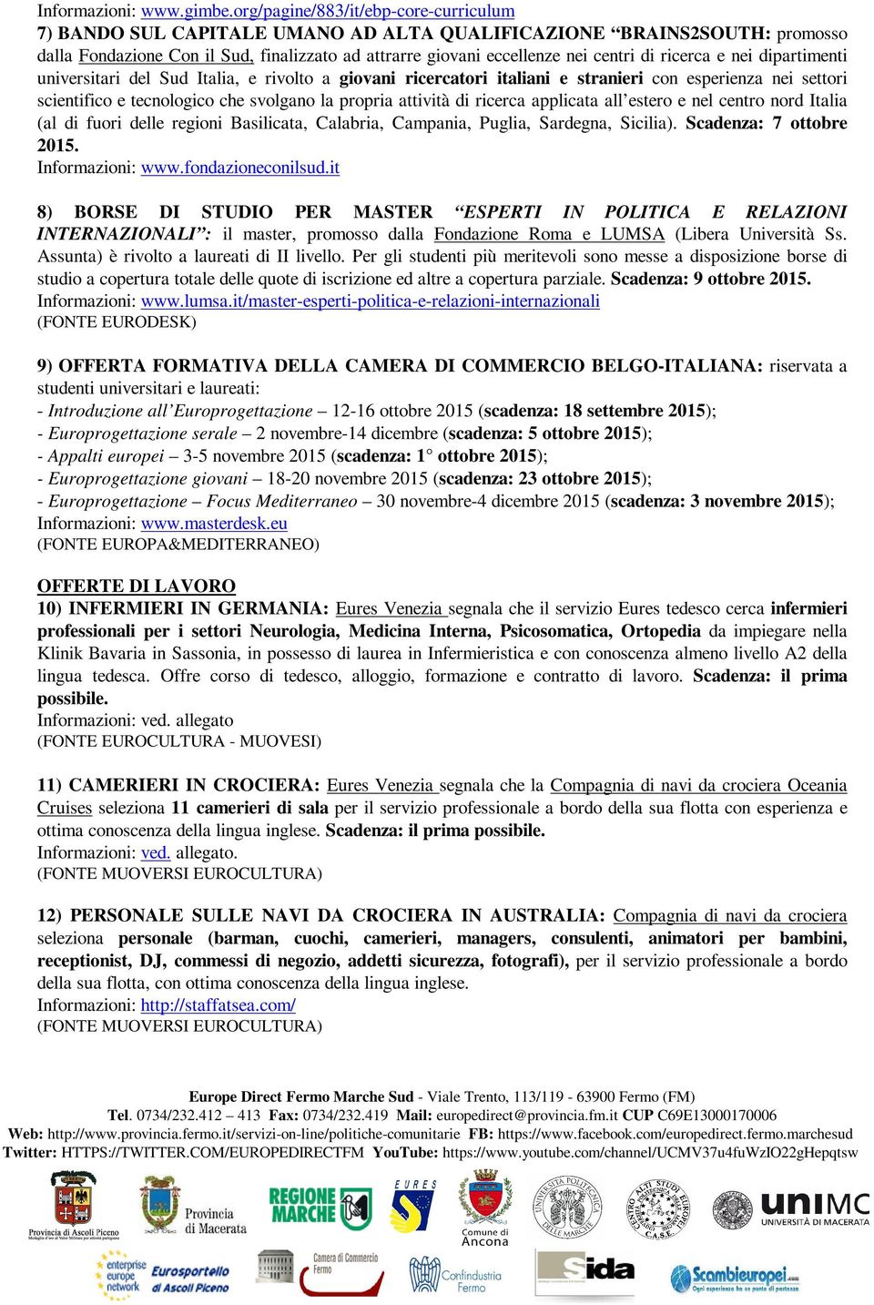 ricerca e nei dipartimenti universitari del Sud Italia, e rivolto a giovani ricercatori italiani e stranieri con esperienza nei settori scientifico e tecnologico che svolgano la propria attività di