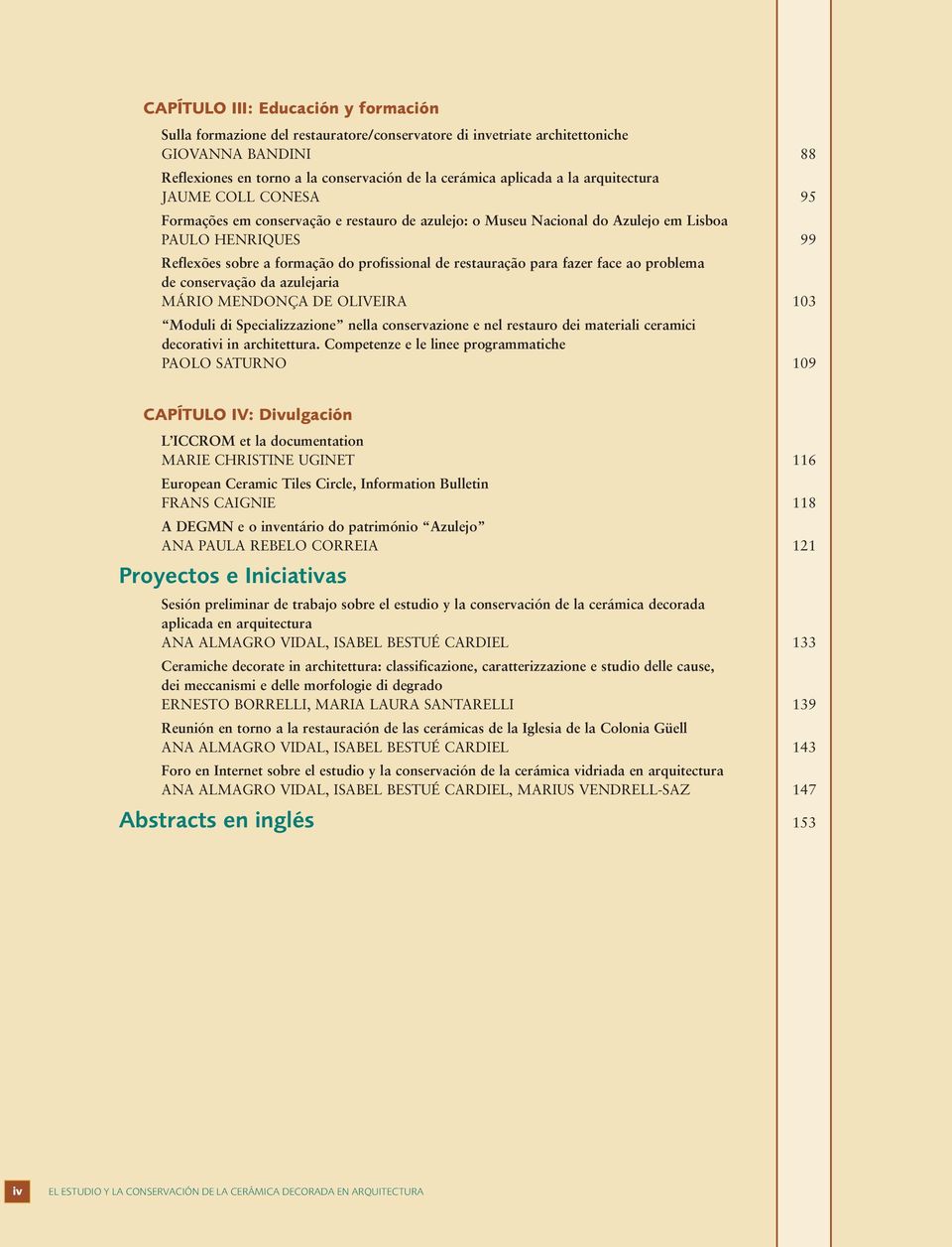 para fazer face ao problema de conservação da azulejaria Mário Mendonça de Oliveira 103 Moduli di Specializzazione nella conservazione e nel restauro dei materiali ceramici decorativi in architettura.