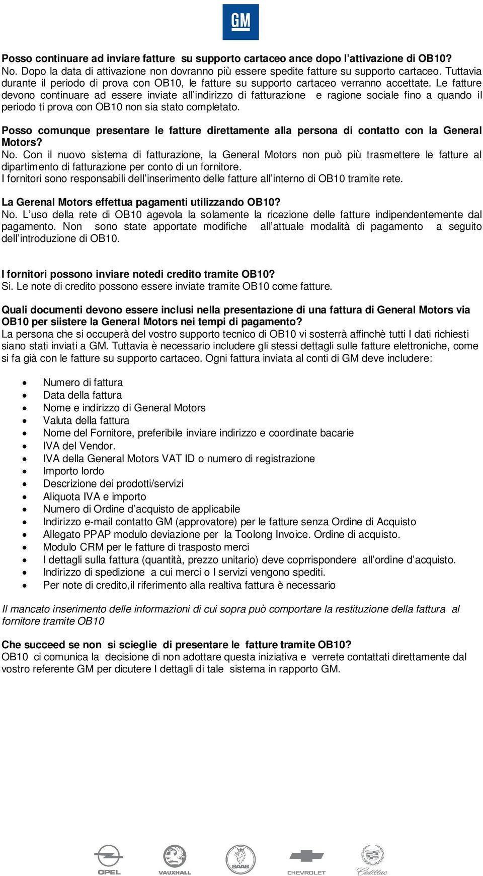 Le fatture devono continuare ad essere inviate all indirizzo di fatturazione e ragione sociale fino a quando il periodo ti prova con OB10 non sia stato completato.