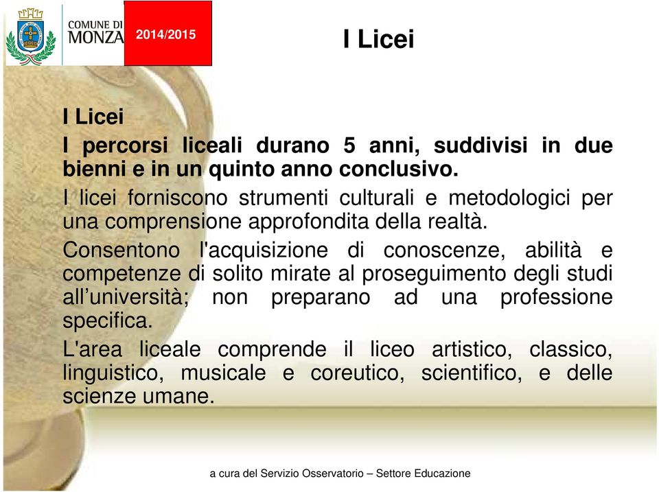 Consentono l'acquisizione di conoscenze, abilità e competenze di solito mirate al proseguimento degli studi all università;