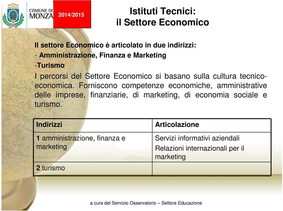 Forniscono competenze economiche, amministrative delle imprese, finanziarie, di marketing, di economia sociale e