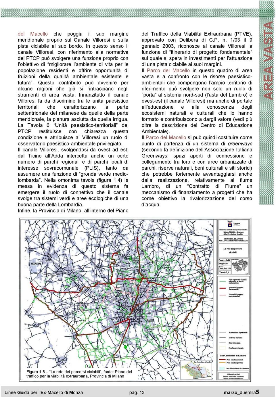 opportunità di fruizioni della qualità ambientale esistente e futura. Questo contributo può avvenire per alcune ragioni che già si rintracciano negli strumenti di area vasta.