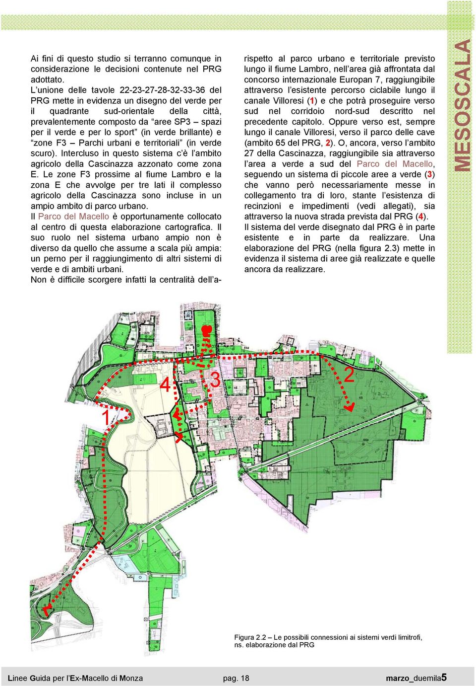 sport (in verde brillante) e zone F3 Parchi urbani e territoriali (in verde scuro). Intercluso in questo sistema c è l ambito agricolo della Cascinazza azzonato come zona E.