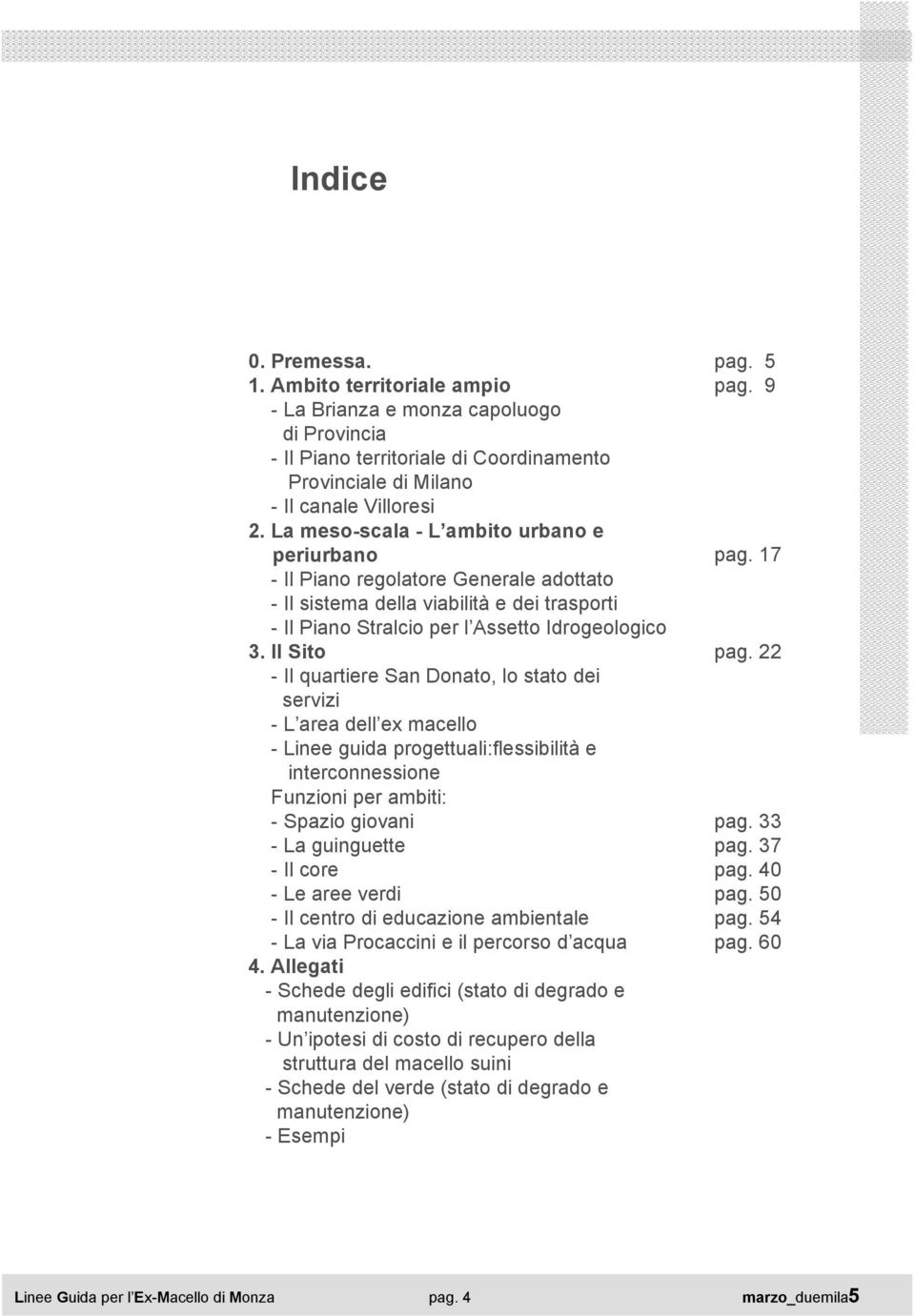 Il Sito - Il quartiere San Donato, lo stato dei servizi - L area dell ex macello - Linee guida progettuali:flessibilità e interconnessione Funzioni per ambiti: - Spazio giovani - La guinguette -Il