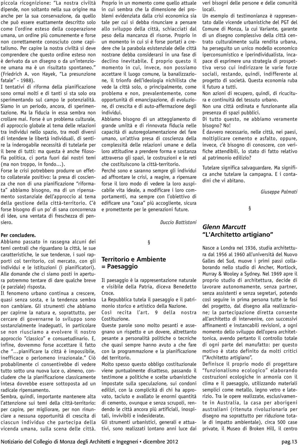 Per capire la nostra civiltà si deve comprendere che questo ordine esteso non è derivato da un disegno o da un intenzione umana ma è un risultato spontaneo. (Friedrich A.