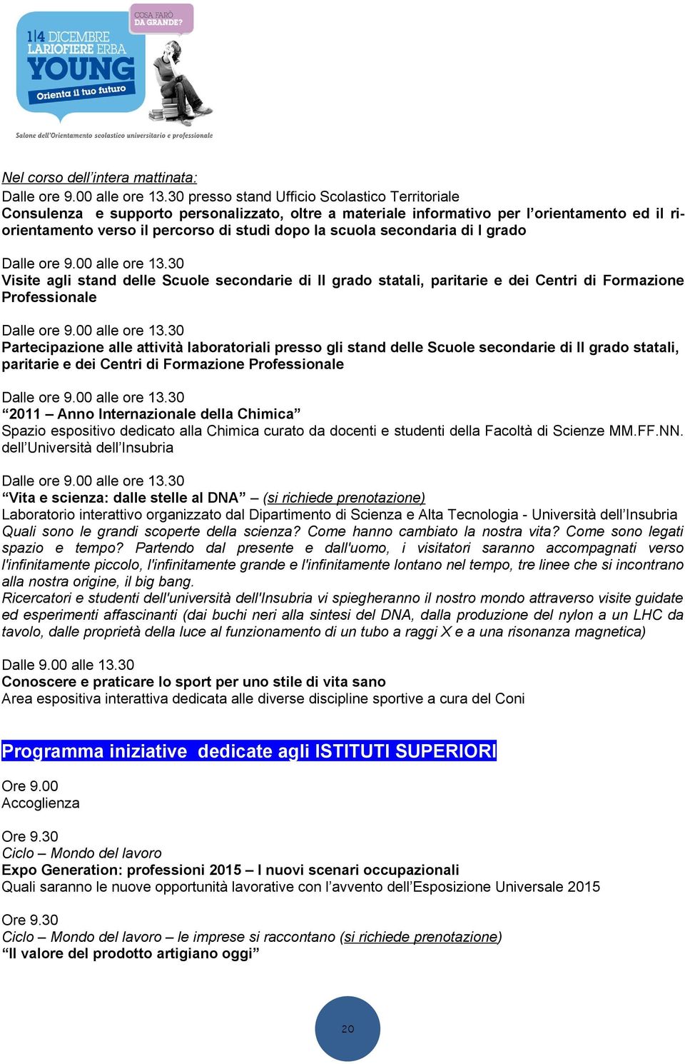 laboratoriali presso gli stand delle Scuole secondarie di II grado statali, paritarie e dei Centri di Formazione Professionale 11 Anno Internazionale della Chimica Spazio espositivo dedicato alla