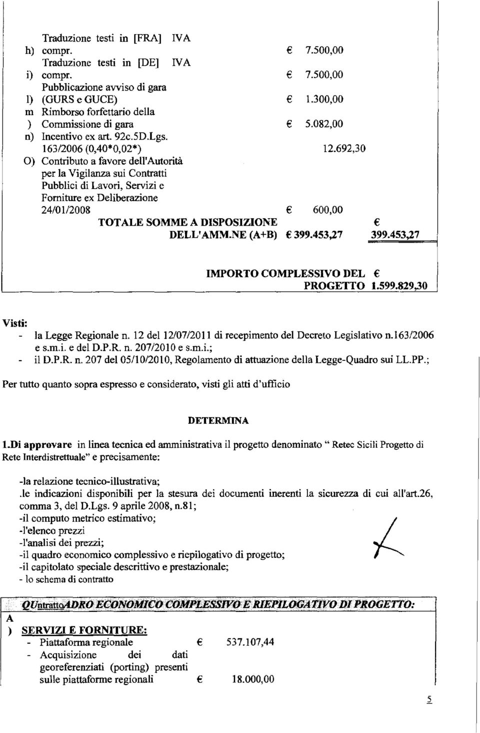 692,30 Contributo a favore dell'autorità per la Vigilanza sui Contratti Pubblici di Lavori, Servizi e Forniture ex Deliberazione 24/0112008 600,00 TOTALE SOMME A DISPOSIZIONE DELL'AMM.NE (A+B) 399.