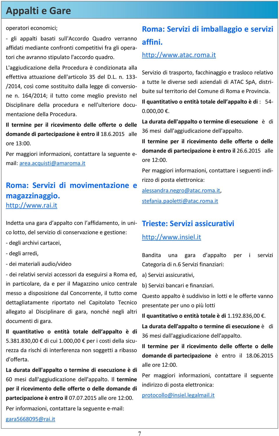 164/2014; il tutto come meglio previsto nel Disciplinare della procedura e nell'ulteriore documentazione della Procedura.