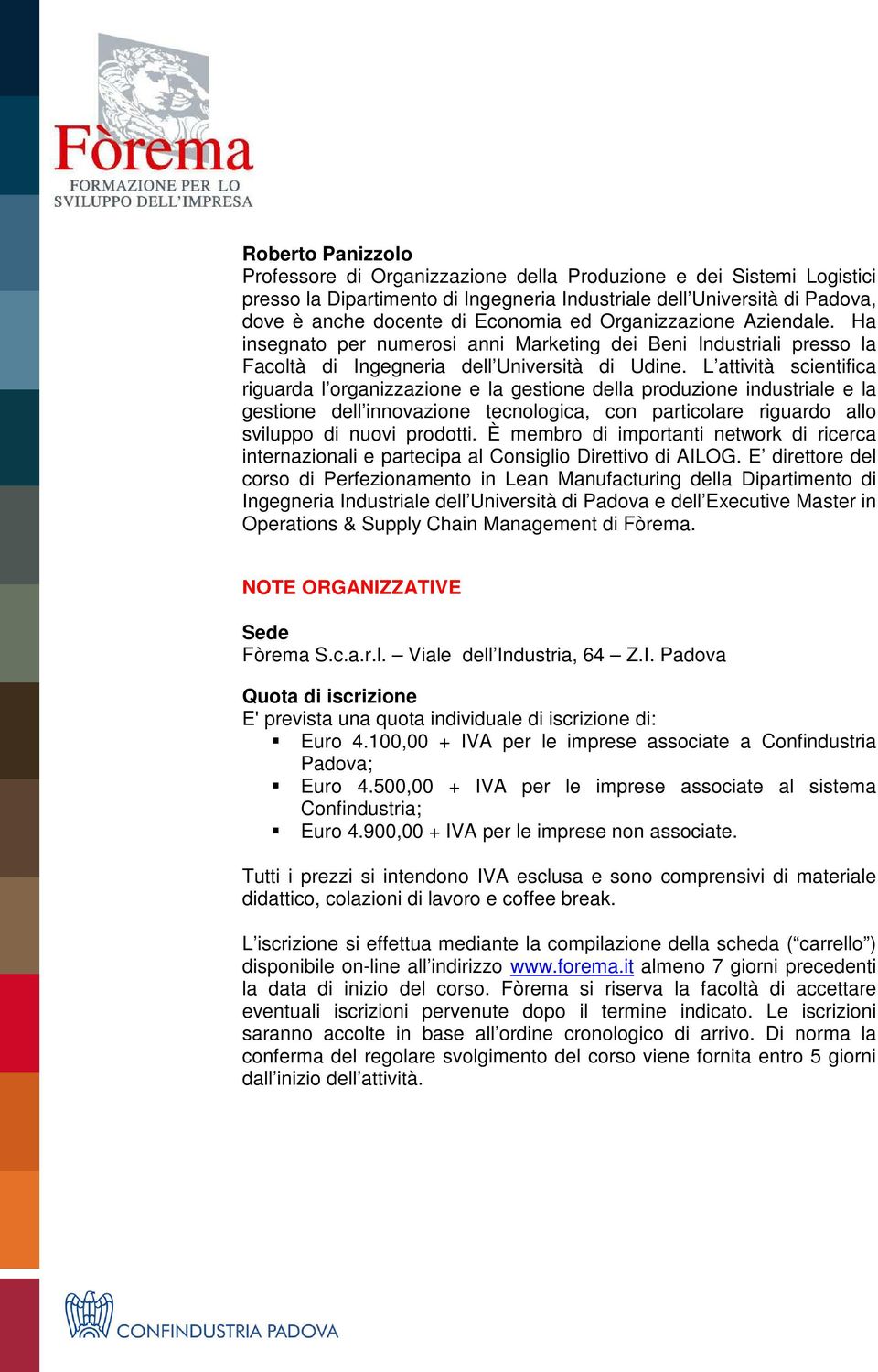 L attività scientifica riguarda l organizzazione e la gestione della produzione industriale e la gestione dell innovazione tecnologica, con particolare riguardo allo sviluppo di nuovi prodotti.