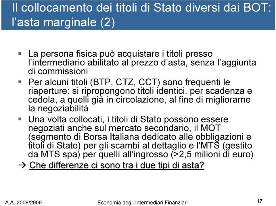 negoziabilità Una volta collocati, i titoli di Stato possono essere negoziati anche sul mercato secondario, il MOT (segmento di Borsa Italiana dedicato alle obbligazioni e titoli di Stato) per