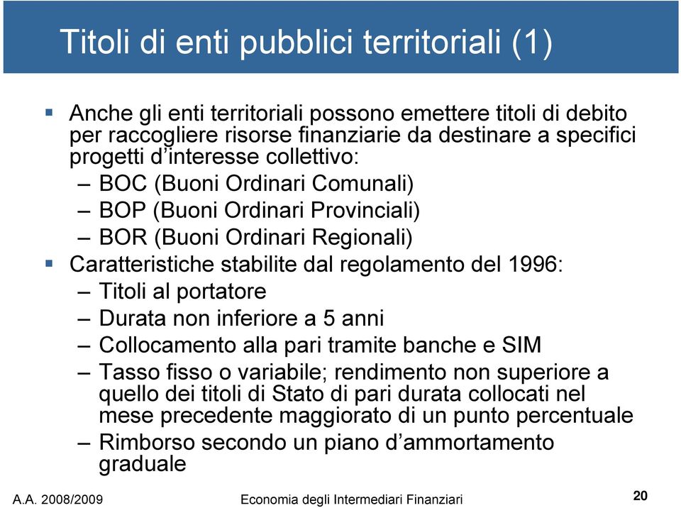 al portatore Durata non inferiore a 5 anni Collocamento alla pari tramite banche e SIM Tasso fisso o variabile; rendimento non superiore a quello dei titoli di Stato di pari