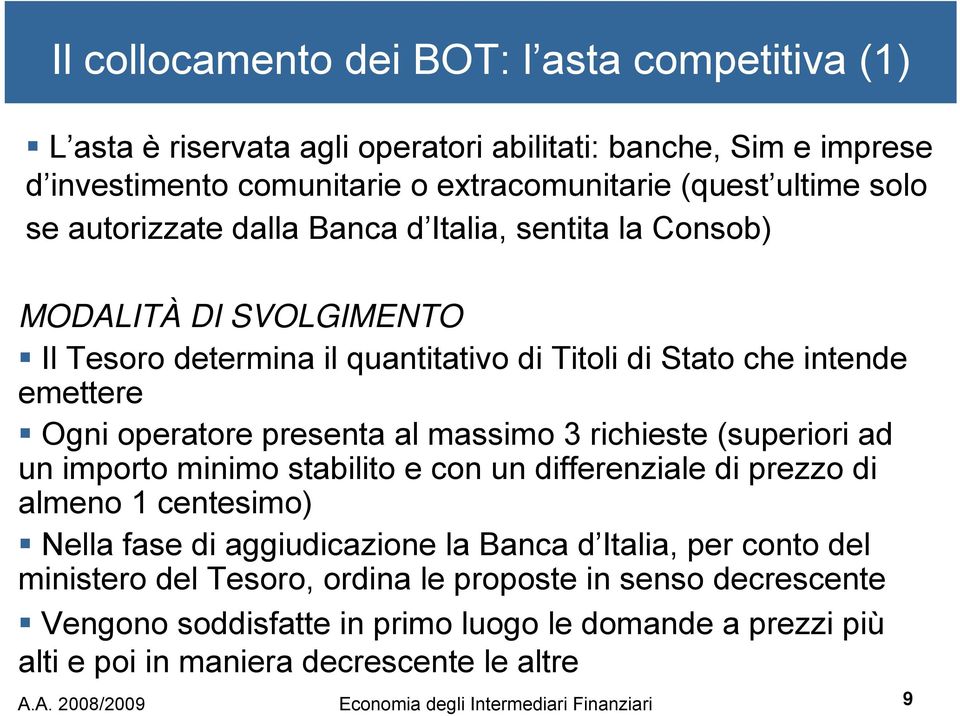 richieste (superiori ad un importo minimo stabilito e con un differenziale di prezzo di almeno 1 centesimo) Nella fase di aggiudicazione la Banca d Italia, per conto del ministero del