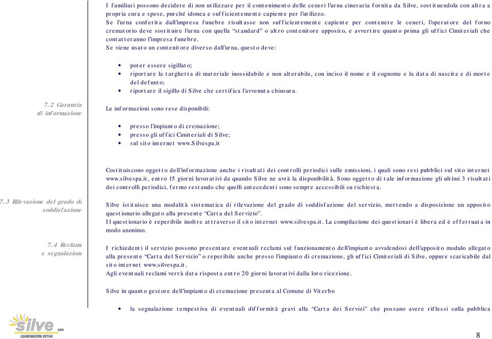 Se l urna conferita dall impresa funebre risultasse non sufficientemente capiente per contenere le ceneri, l operatore del forno crematorio deve sostituire l urna con quella standard o altro