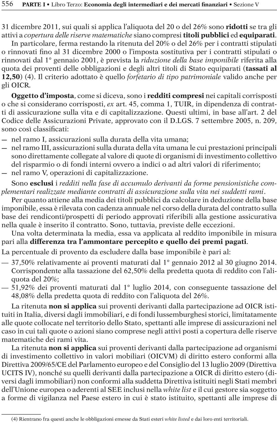 In particolare, ferma restando la ritenuta del 20% o del 26% per i contratti stipulati o rinnovati fino al 31 dicembre 2000 o l imposta sostitutiva per i contratti stipulati o rinnovati dal 1 gennaio