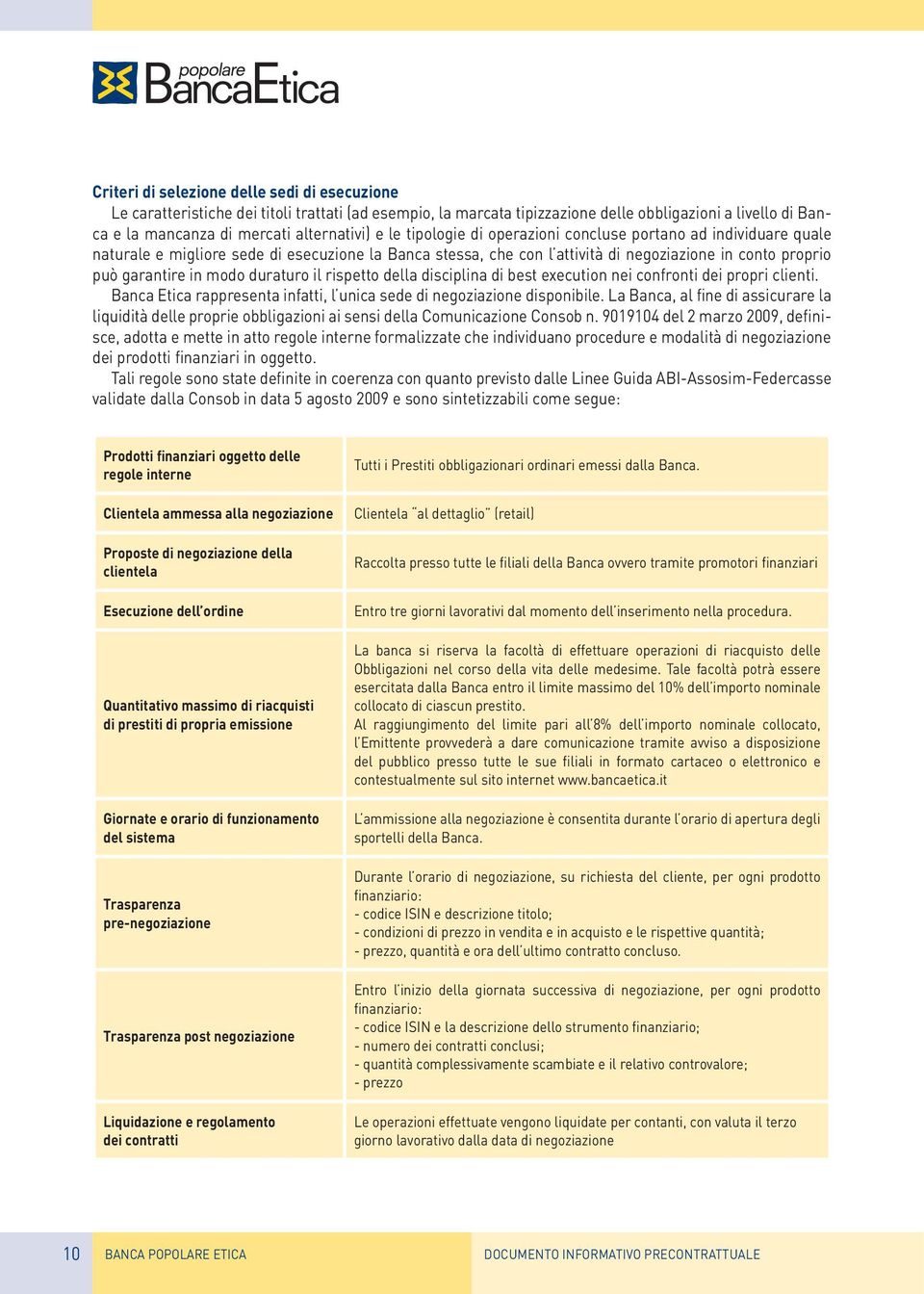 duraturo il rispetto della disciplina di best execution nei confronti dei propri clienti. Banca Etica rappresenta infatti, l unica sede di negoziazione disponibile.