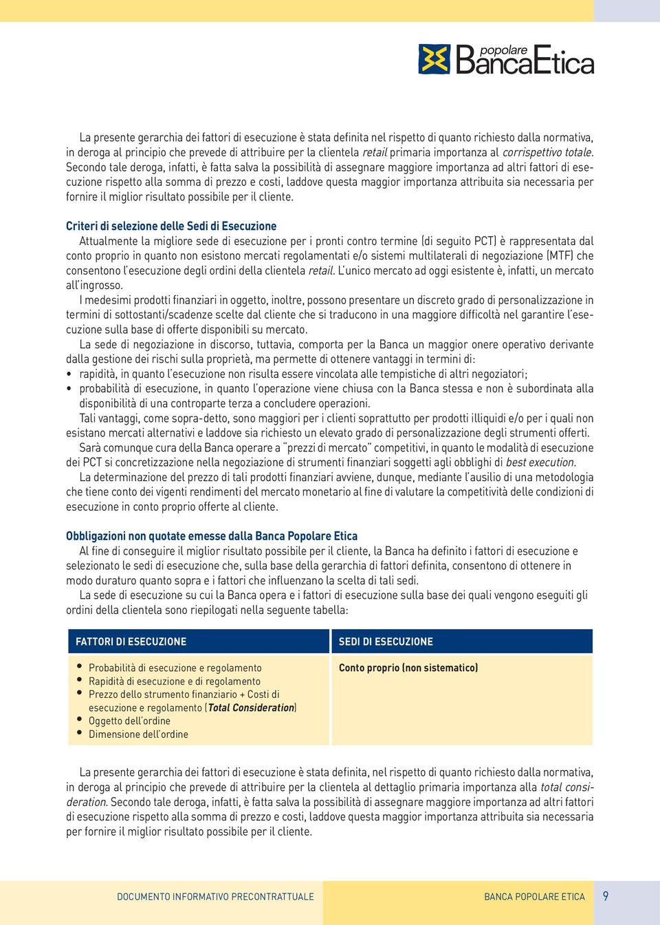 Secondo tale deroga, infatti, è fatta salva la possibilità di assegnare maggiore importanza ad altri fattori di esecuzione rispetto alla somma di prezzo e costi, laddove questa maggior importanza