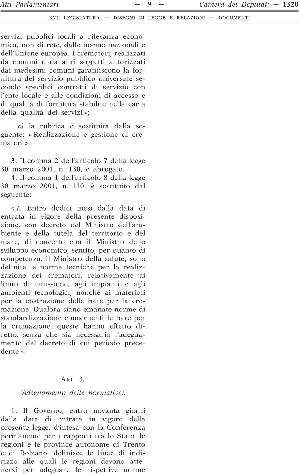 locale e alle condizioni di accesso e di qualità di fornitura stabilite nella carta della qualità dei servizi»; c) la rubrica è sostituita dalla seguente: «Realizzazione e gestione di crematori». 3.