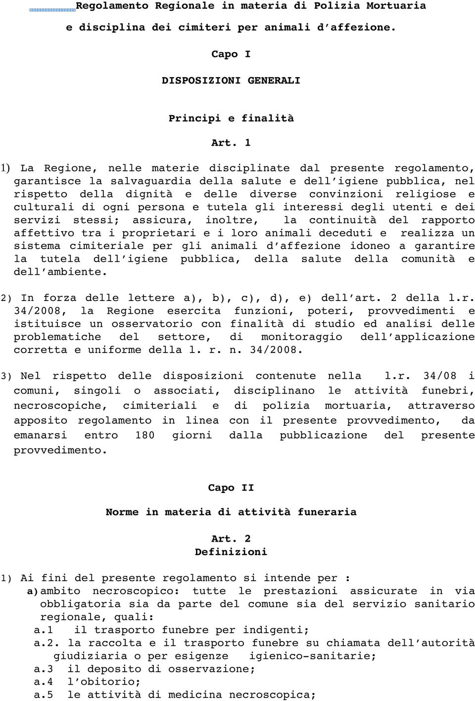 e culturali di ogni persona e tutela gli interessi degli utenti e dei servizi stessi; assicura, inoltre, la continuità del rapporto affettivo tra i proprietari e i loro animali deceduti e realizza un