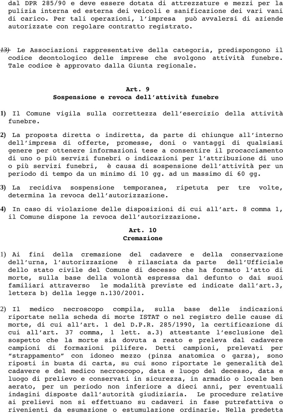 13) Le Associazioni rappresentative della categoria, predispongono il codice deontologico delle imprese che svolgono attività funebre. Tale codice è approvato dalla Giunta regionale. Art.