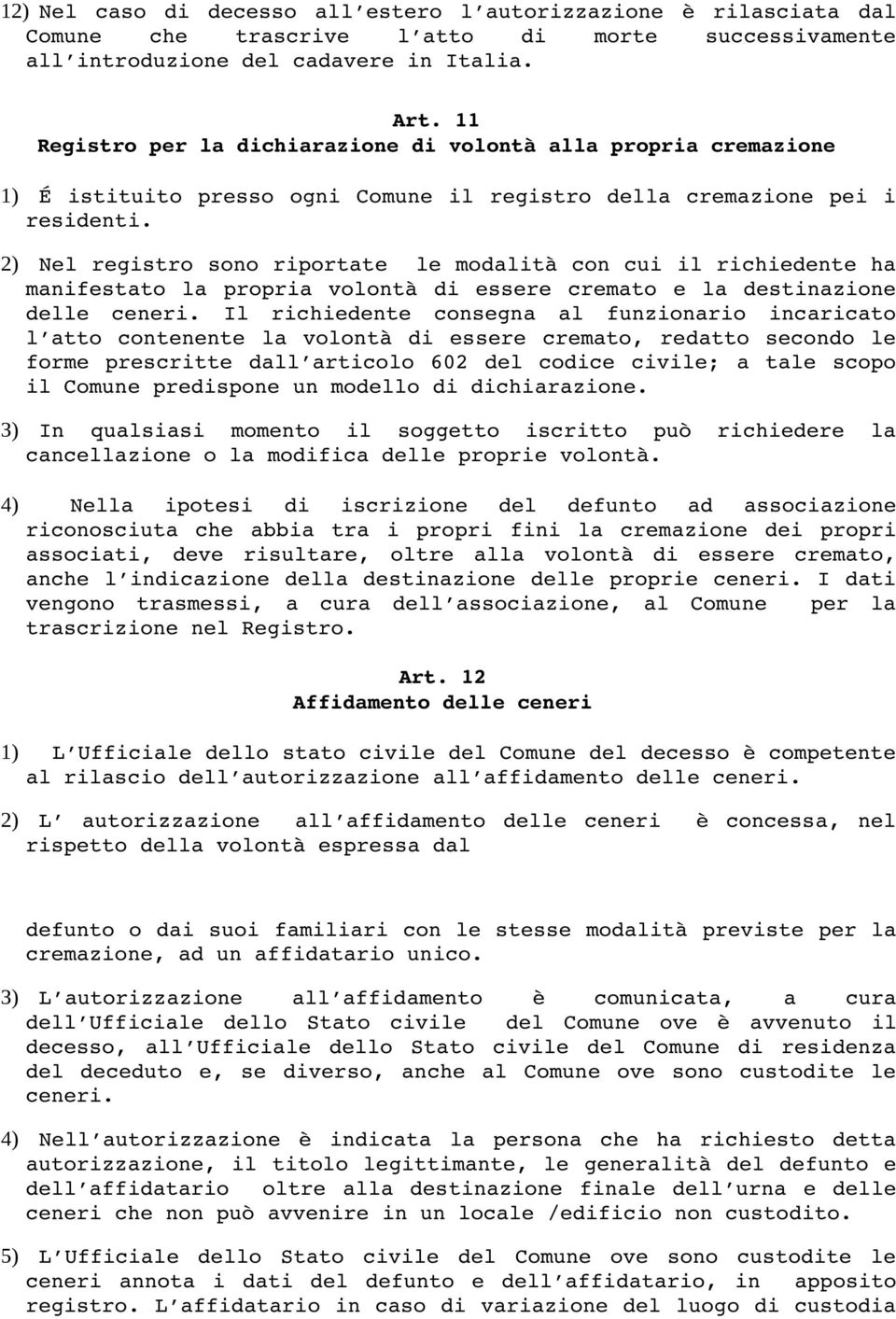 2) Nel registro sono riportate le modalità con cui il richiedente ha manifestato la propria volontà di essere cremato e la destinazione delle ceneri.