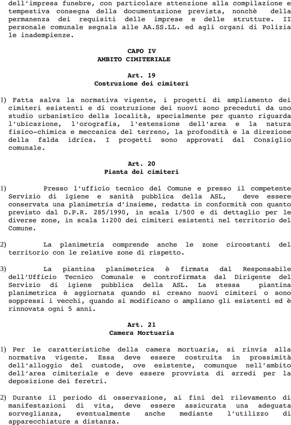 19 Costruzione dei cimiteri 1) Fatta salva la normativa vigente, i progetti di ampliamento dei cimiteri esistenti e di costruzione dei nuovi sono preceduti da uno studio urbanistico della località,