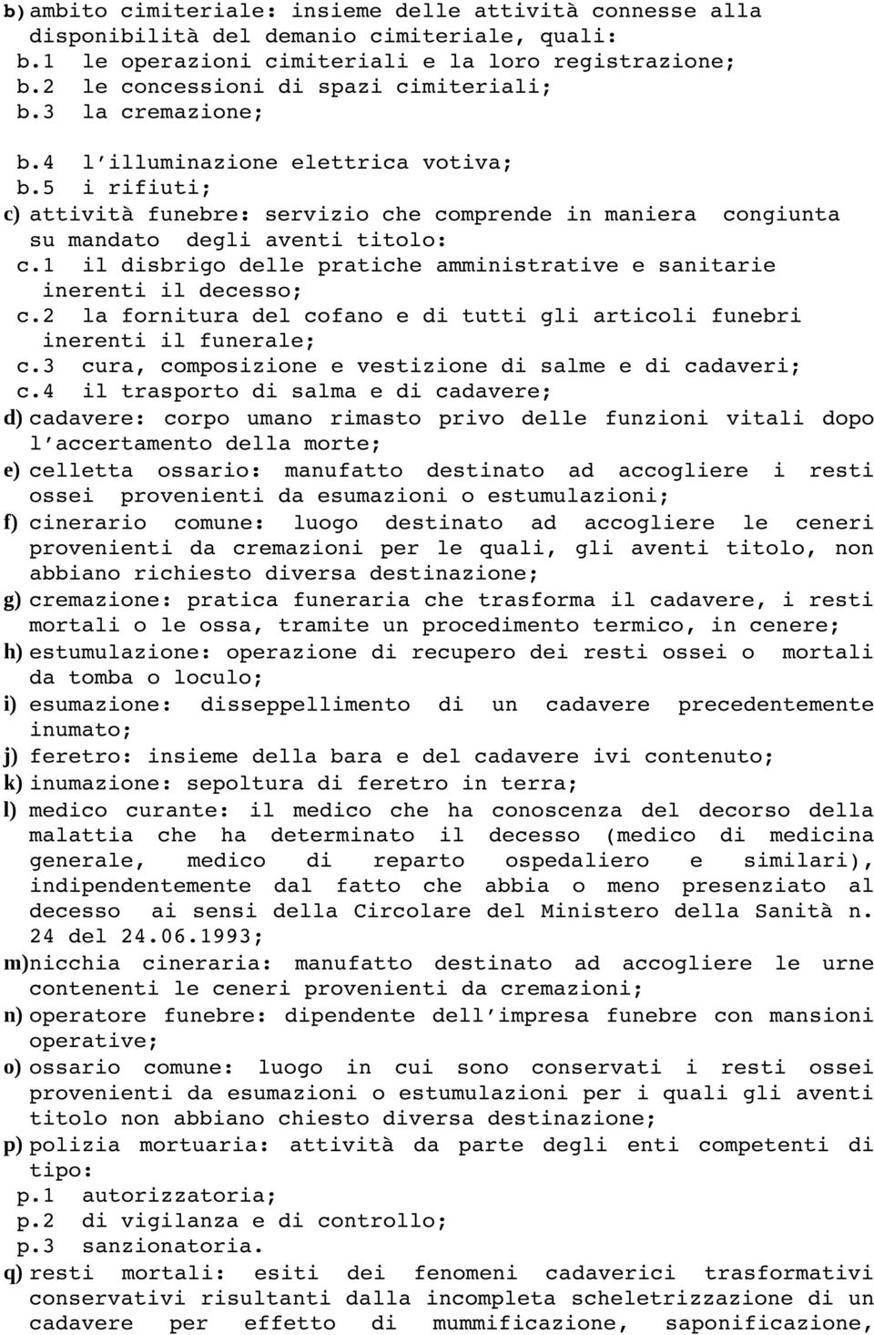 5 i rifiuti; c) attività funebre: servizio che comprende in maniera congiunta su mandato degli aventi titolo: c.1 il disbrigo delle pratiche amministrative e sanitarie inerenti il decesso; c.