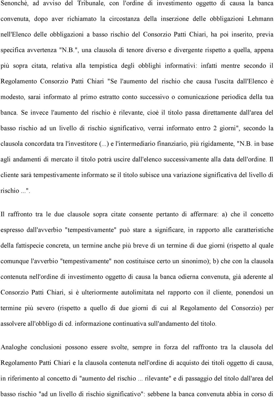 ", una clausola di tenore diverso e divergente rispetto a quella, appena più sopra citata, relativa alla tempistica degli obblighi informativi: infatti mentre secondo il Regolamento Consorzio Patti