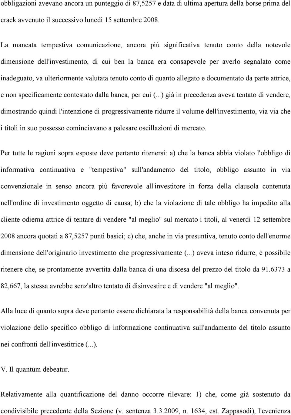 ulteriormente valutata tenuto conto di quanto allegato e documentato da parte attrice, e non specificamente contestato dalla banca, per cui (.