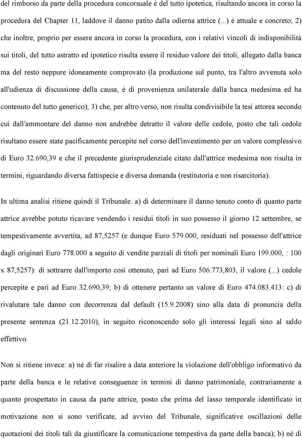 residuo valore dei titoli, allegato dalla banca ma del resto neppure idoneamente comprovato (la produzione sul punto, tra l'altro avvenuta solo all'udienza di discussione della causa, è di