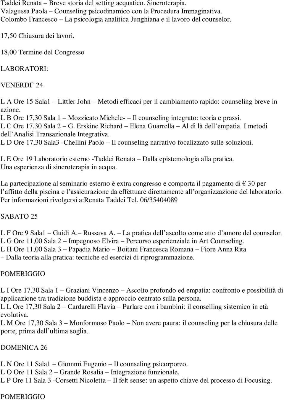 18,00 Termine del Congresso LABORATORI: VENERDI 24 L A Ore 15 Sala1 Littler John Metodi efficaci per il cambiamento rapido: counseling breve in azione.