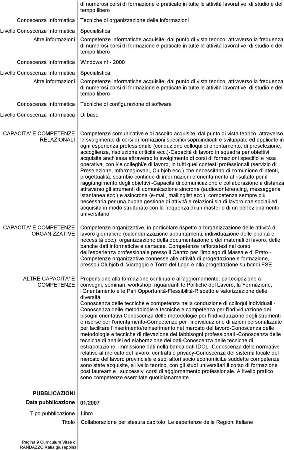 COMPETENZE RELAZIONALI CAPACITA' E COMPETENZE ORGANIZZATIVE ALTRE CAPACITA' E COMPETENZE Competenze comunicative e di ascolto acquisite, dal punto di vista teorico, attraverso lo svolgimento di corsi