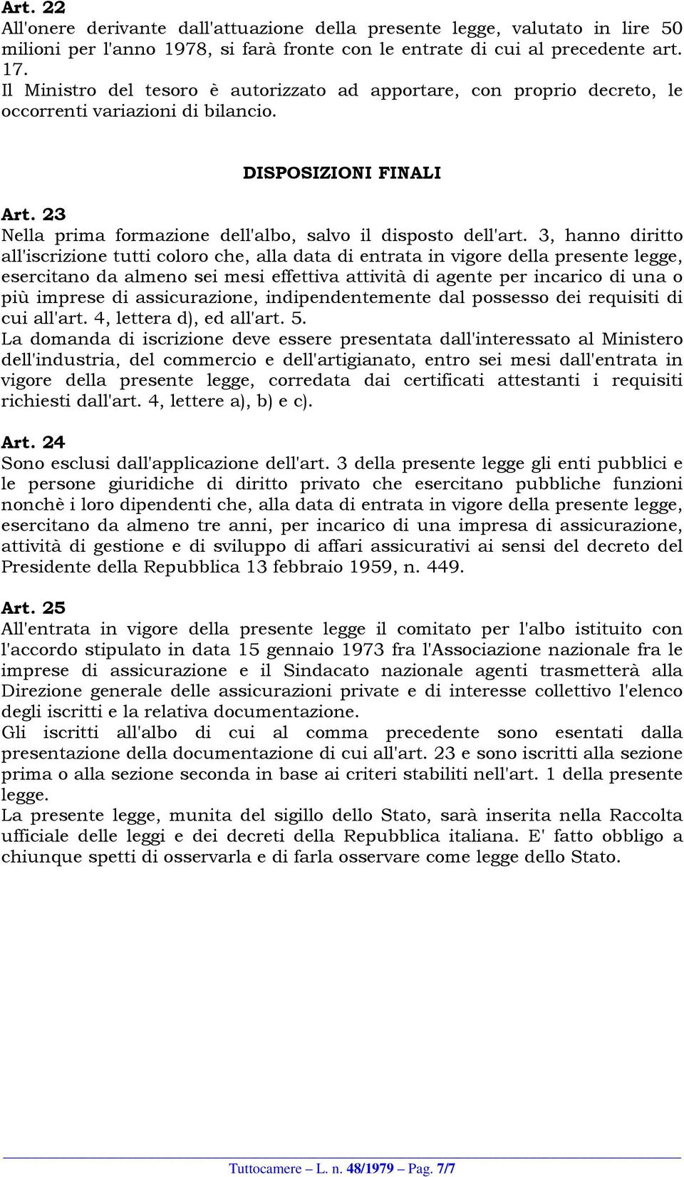 3, hanno diritto all'iscrizione tutti coloro che, alla data di entrata in vigore della presente legge, esercitano da almeno sei mesi effettiva attività di agente per incarico di una o più imprese di