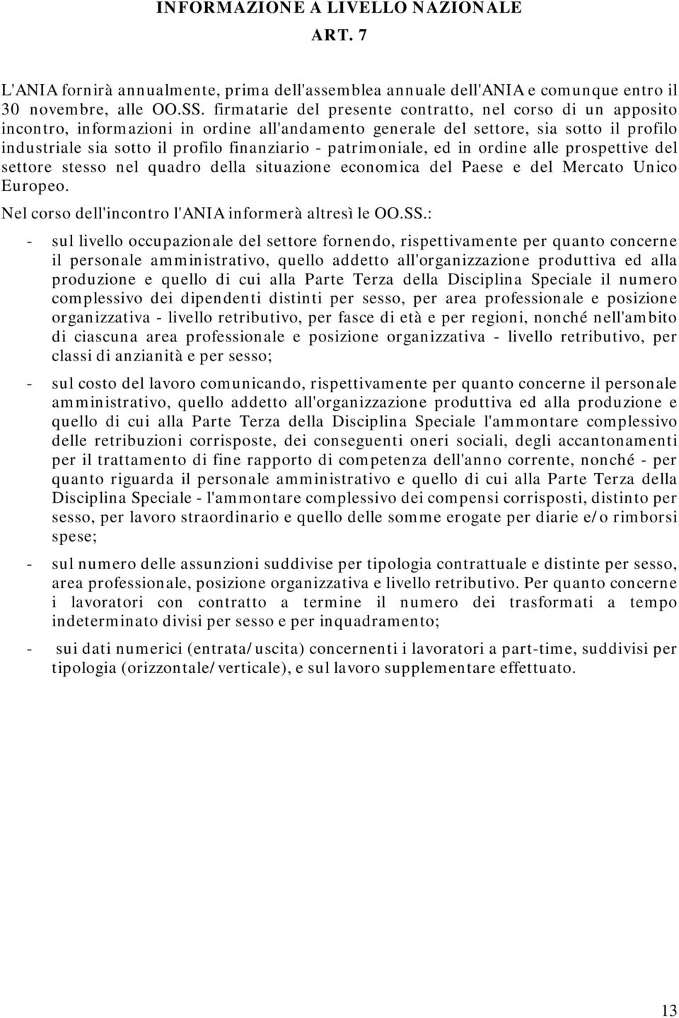 patrimoniale, ed in ordine alle prospettive del settore stesso nel quadro della situazione economica del Paese e del Mercato Unico Europeo. Nel corso dell'incontro l'ania informerà altresì le OO.SS.