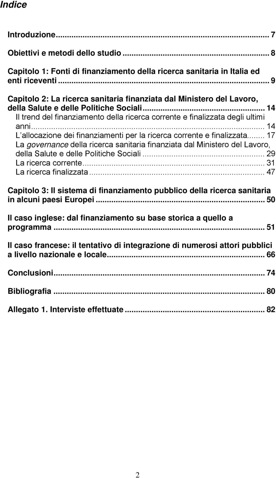 .. 14 L allocazione dei finanziamenti per la ricerca corrente e finalizzata... 17 La governance della ricerca sanitaria finanziata dal Ministero del Lavoro, della Salute e delle Politiche Sociali.