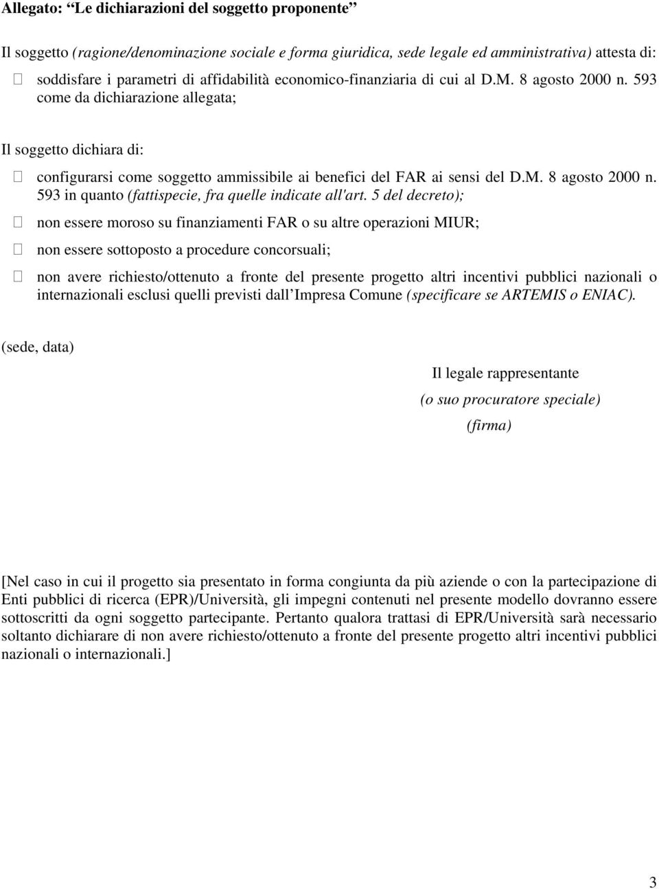 5 del decreto); non essere moroso su finanziamenti FAR o su altre operazioni MIUR; non essere sottoposto a procedure concorsuali; non avere richiesto/ottenuto a fronte del presente progetto altri