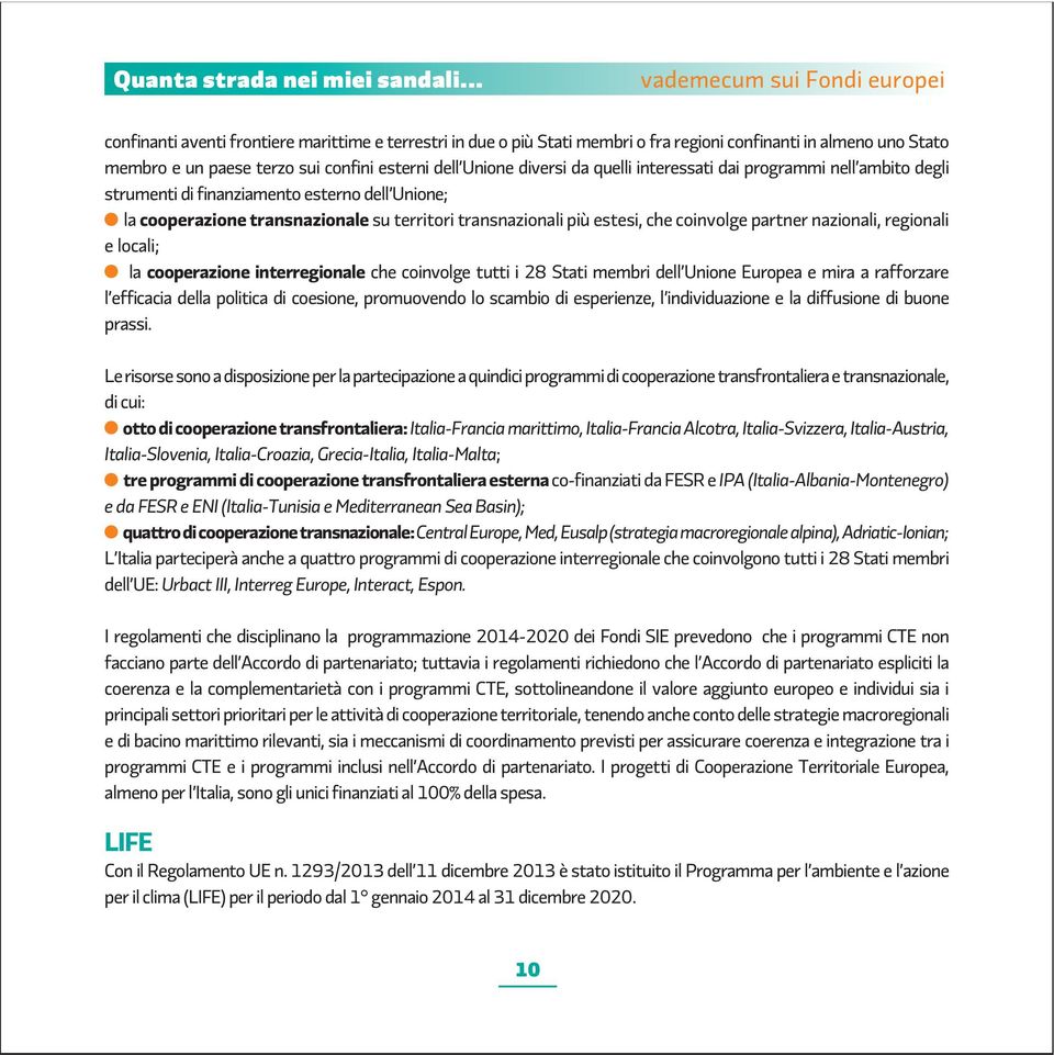 regionali e locali; la cooperazione interregionale che coinvolge tutti i 28 Stati membri dell Unione Europea e mira a rafforzare l efficacia della politica di coesione, promuovendo lo scambio di