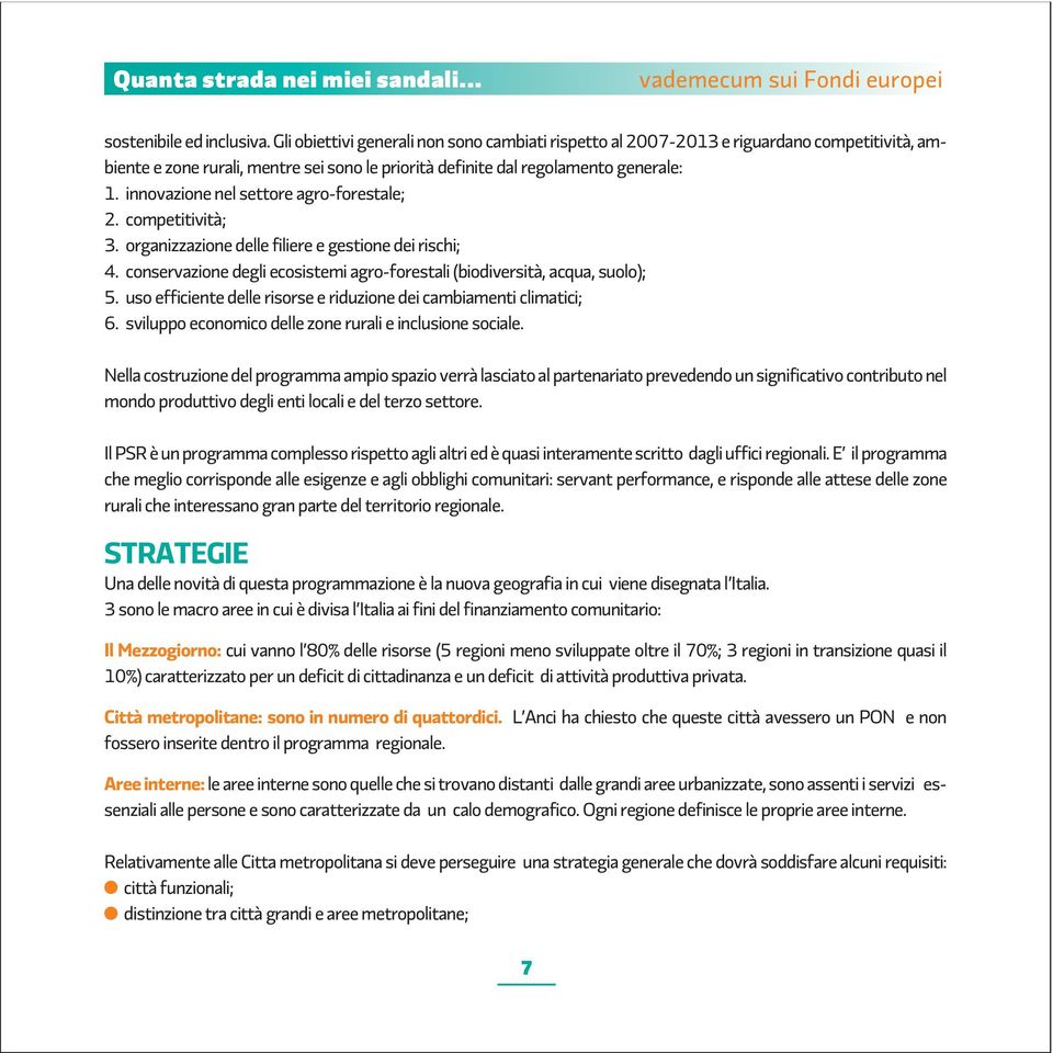 innovazione nel settore agro-forestale; 2. competitività; 3. organizzazione delle filiere e gestione dei rischi; 4. conservazione degli ecosistemi agro-forestali (biodiversità, acqua, suolo); 5.