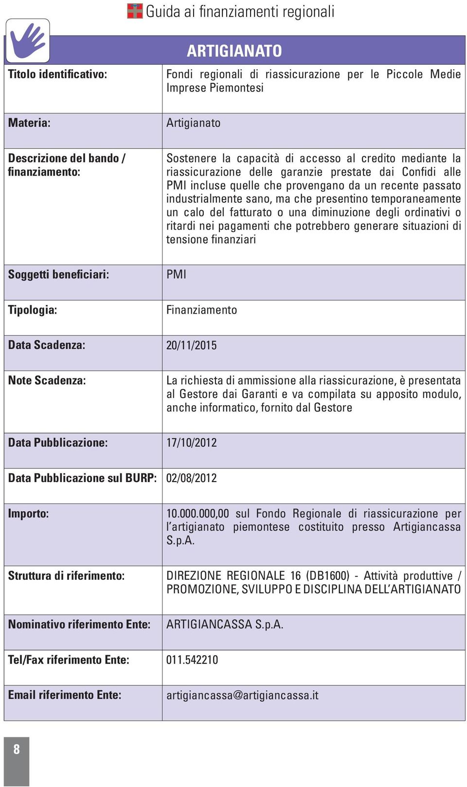 pagamenti che potrebbero generare situazioni di tensione finanziari PMI Finanziamento Data Scadenza: 20/11/2015 Note Scadenza: La richiesta di ammissione alla riassicurazione, è presentata al Gestore