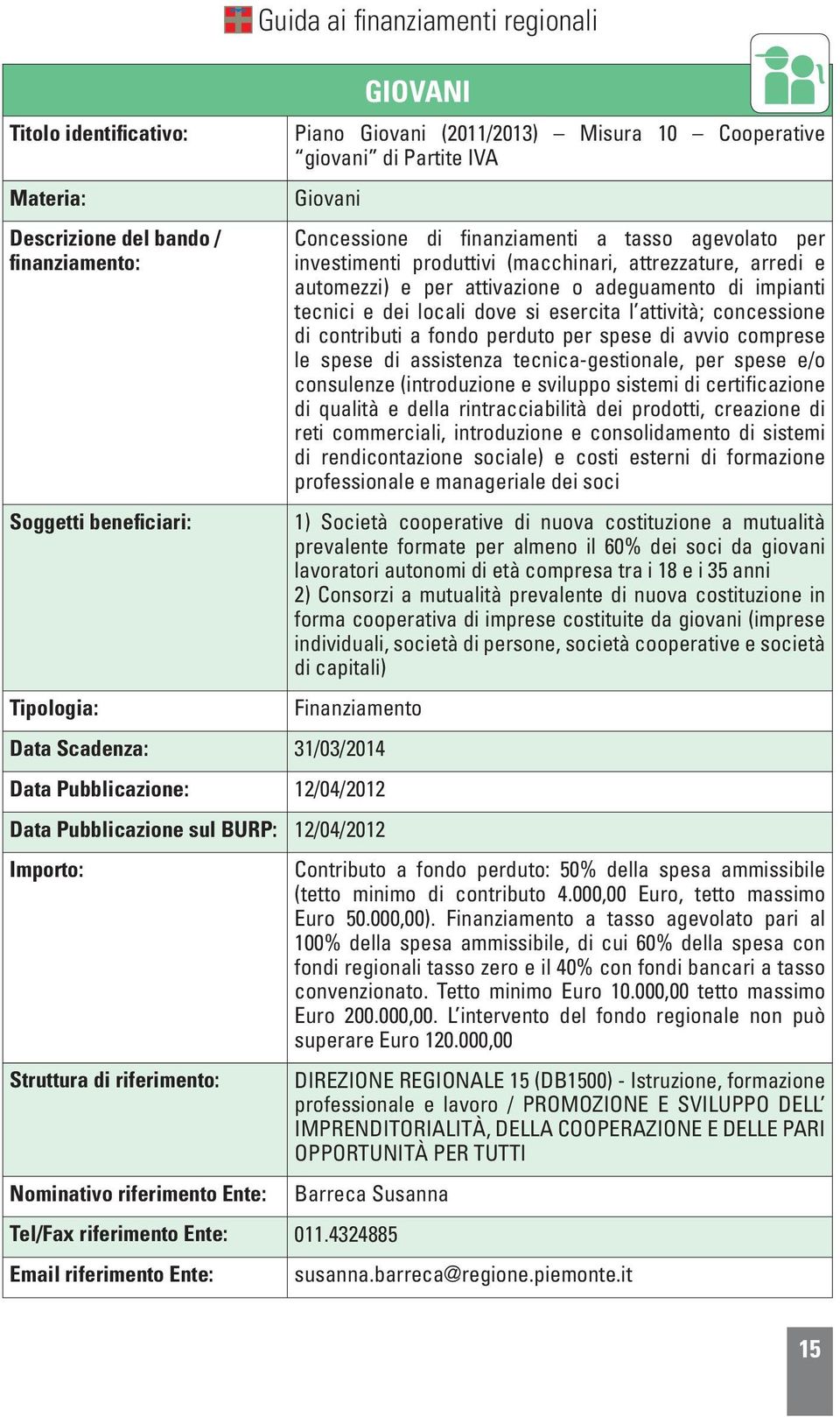 avvio comprese le spese di assistenza tecnica-gestionale, per spese e/o consulenze (introduzione e sviluppo sistemi di certificazione di qualità e della rintracciabilità dei prodotti, creazione di