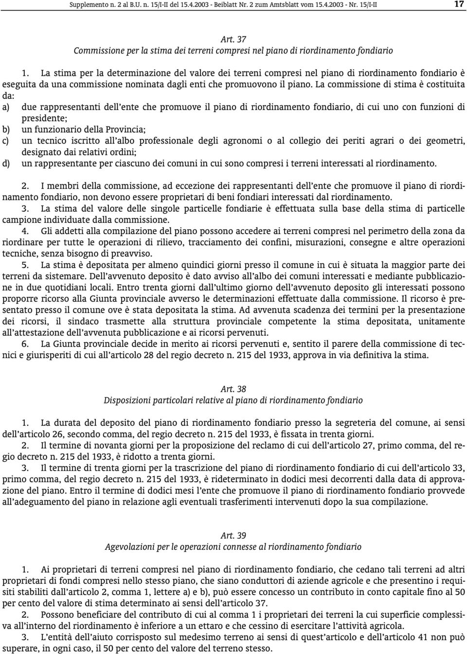 La stima per la determinazione del valore dei terreni compresi nel piano di riordinamento fondiario è eseguita da una commissione nominata dagli enti che promuovono il piano.