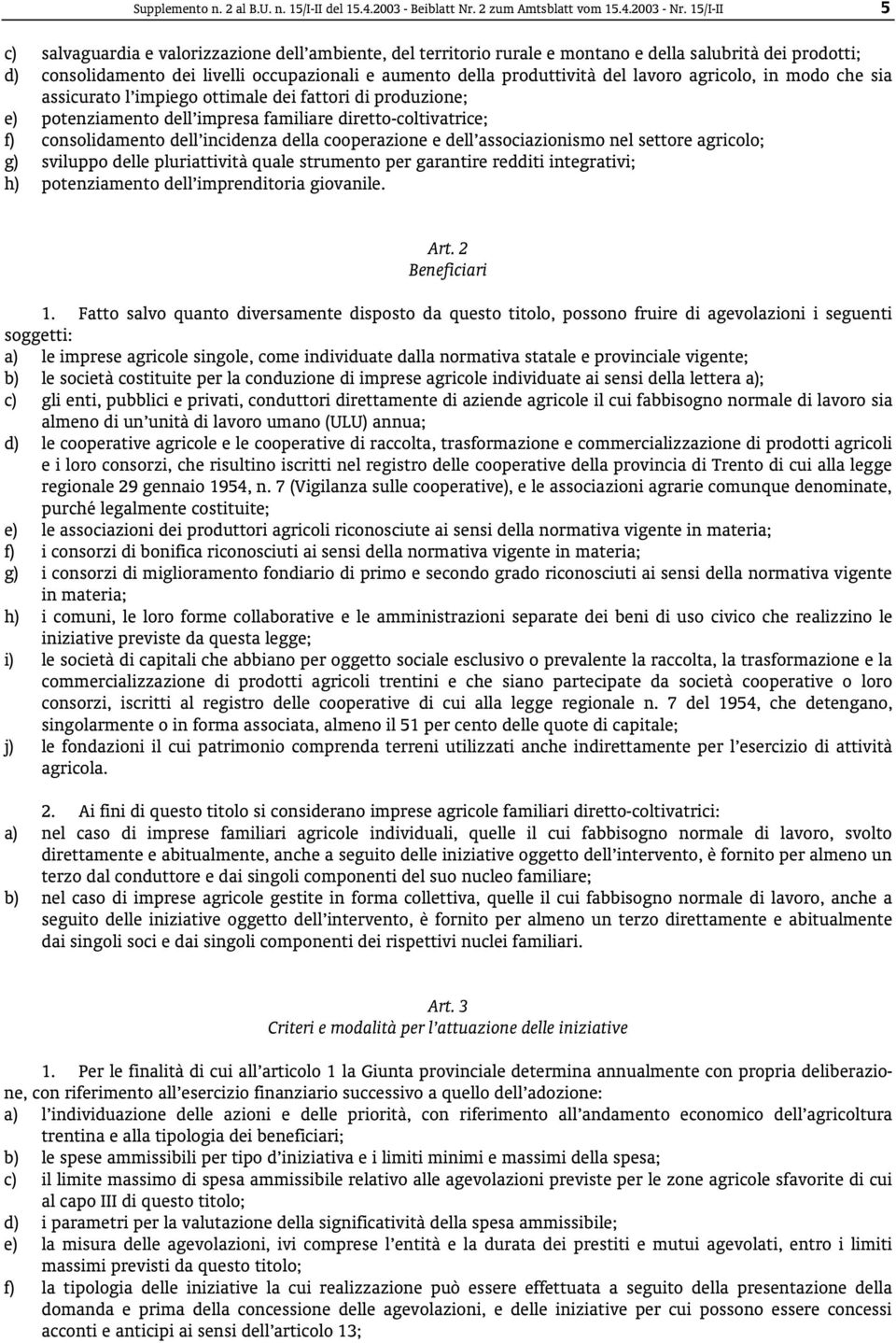 lavoro agricolo, in modo che sia assicurato l impiego ottimale dei fattori di produzione; e) potenziamento dell impresa familiare diretto-coltivatrice; f) consolidamento dell incidenza della