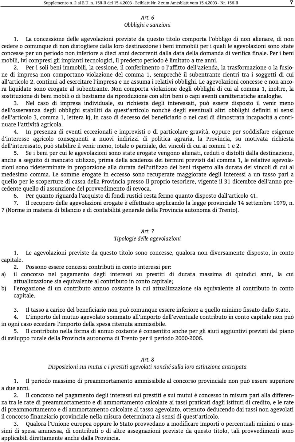 agevolazioni sono state concesse per un periodo non inferiore a dieci anni decorrenti dalla data della domanda di verifica finale.