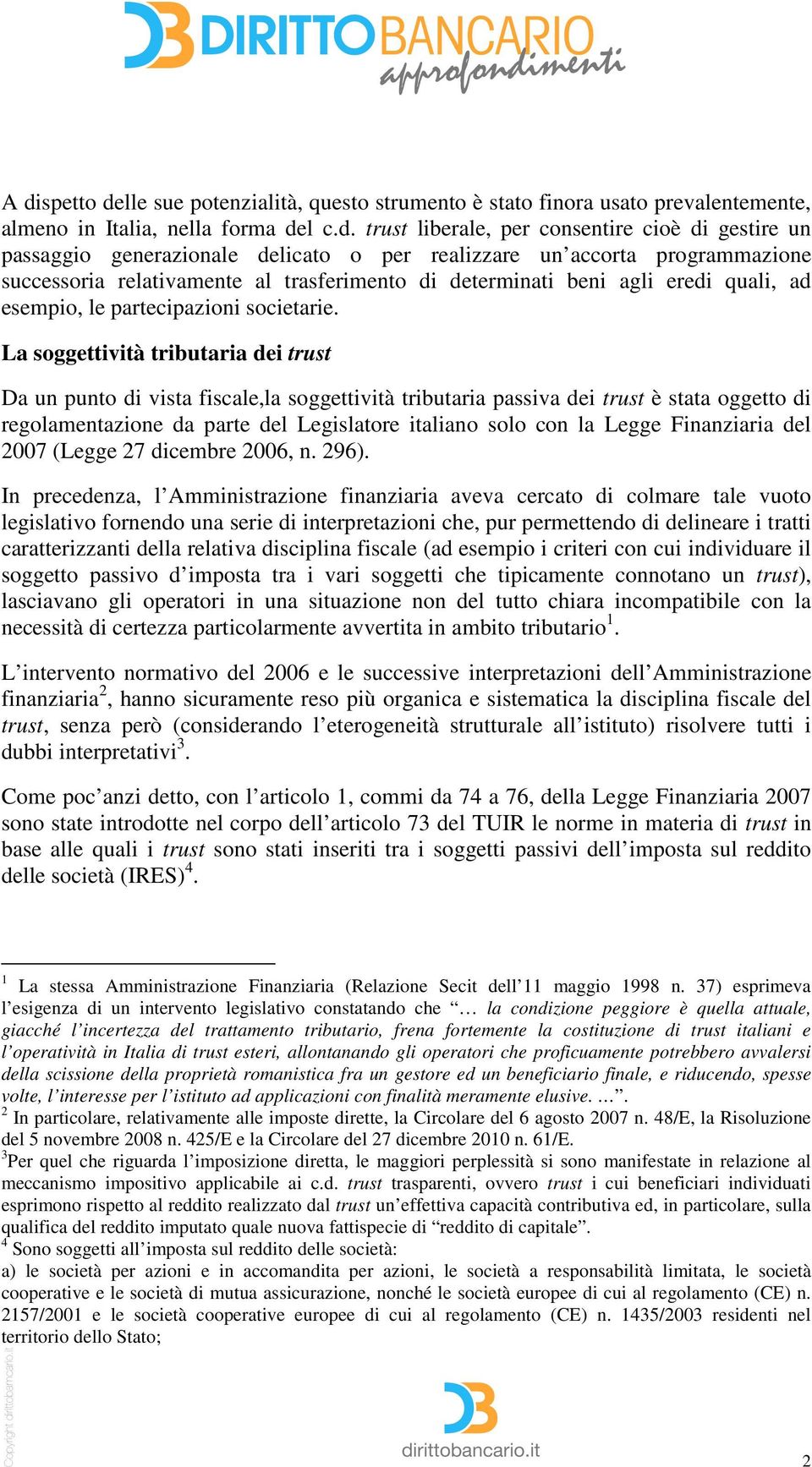 La soggettività tributaria dei trust Da un punto di vista fiscale,la soggettività tributaria passiva dei trust è stata oggetto di regolamentazione da parte del Legislatore italiano solo con la Legge