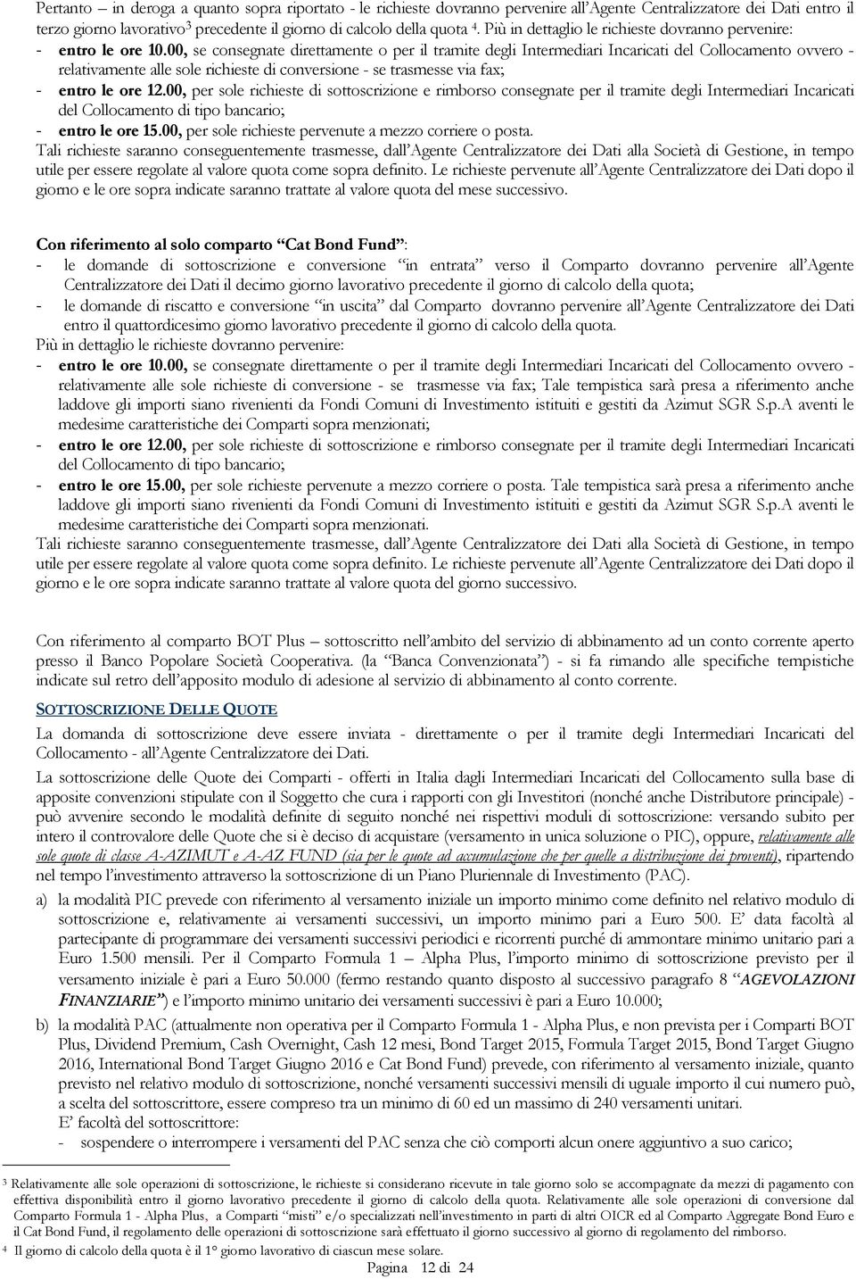 00, se consegnate direttamente o per il tramite degli Intermediari Incaricati del Collocamento ovvero - relativamente alle sole richieste di conversione - se trasmesse via fax; - entro le ore 12.