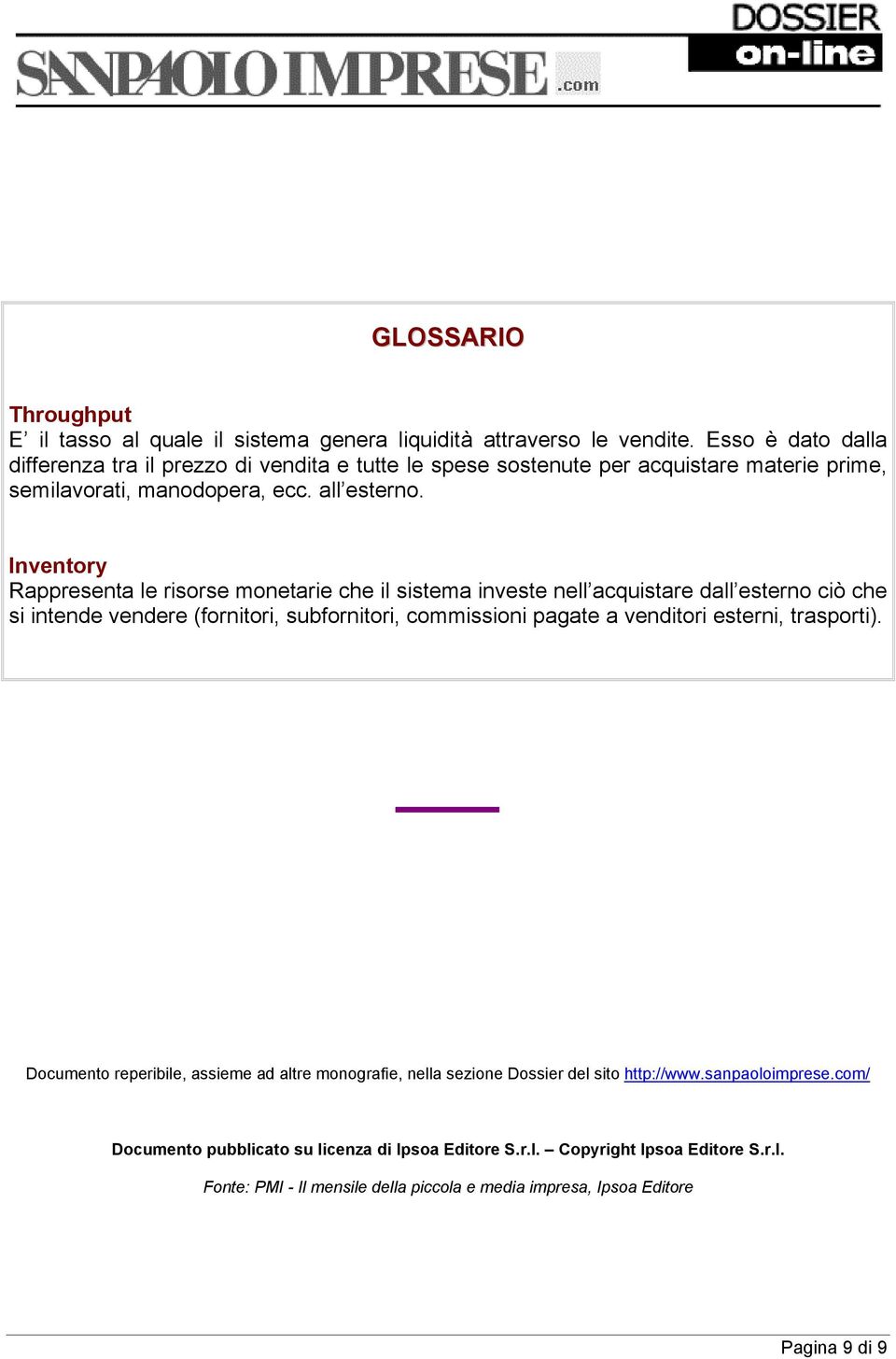 Inventory Rappresenta le risorse monetarie che il sistema investe nell acquistare dall esterno ciò che si intende vendere (fornitori, subfornitori, commissioni pagate a venditori